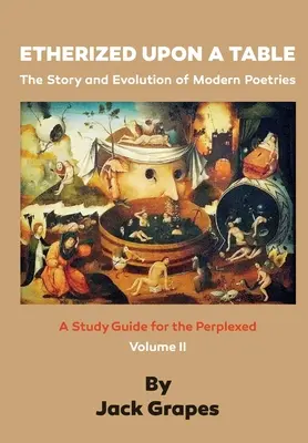 Etherized upon a Table, Vol 2 : The Story and Evolution of Modern Poetries (en anglais) - Etherized upon a Table, Vol 2: The Story and Evolution of Modern Poetries