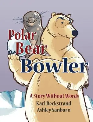 L'ours polaire qui joue aux quilles : Une histoire sans paroles - Polar Bear Bowler: A Story Without Words