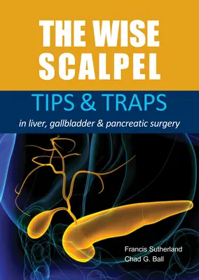 Le bistouri de la sagesse : Conseils et pièges pour la chirurgie du foie, de la vésicule biliaire et du pancréas - The Wise Scalpel: Tips & Traps in Liver, Gallbladder & Pancreatic Surgery