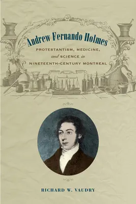 Andrew Fernando Holmes : Protestantisme, médecine et science à Montréal au XIXe siècle - Andrew Fernando Holmes: Protestantism, Medicine, and Science in Nineteenth-Century Montreal