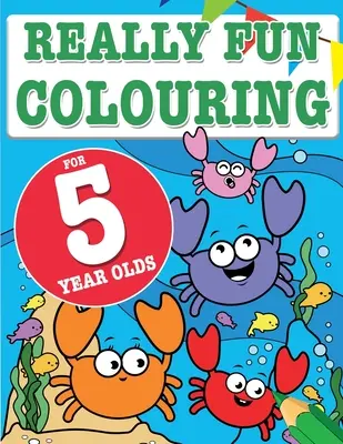 Un livre de coloriage très amusant pour les enfants de 5 ans : Un livre de coloriage amusant et créatif pour les enfants de cinq ans - Really Fun Colouring Book For 5 Year Olds: Fun & creative colouring for five year old children