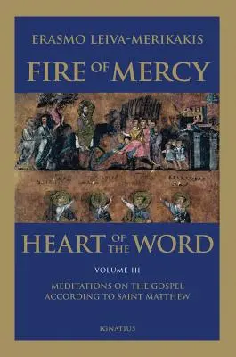 Le feu de la miséricorde, le cœur de la parole - Vol. 3 : Méditations sur l'Évangile selon saint Matthieu - Fire of Mercy, Heart of the Word - Vol. 3: Meditations on the Gospel According to Saint Matthew