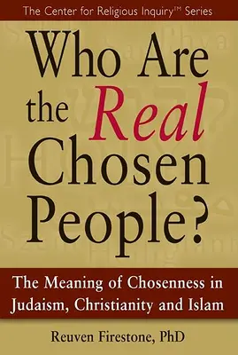 Qui sont les véritables élus ? Le sens de l'élection dans le judaïsme, le christianisme et l'islam - Who Are the Real Chosen People?: The Meaning of Choseness in Judaism, Christianity and Islam