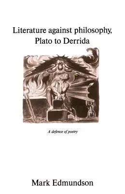 La littérature contre la philosophie, de Platon à Derrida : Une défense de la poésie - Literature Against Philosophy, Plato to Derrida: A Defence of Poetry