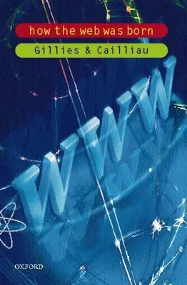 Comment le Web est né - L'histoire du World Wide Web (Gillies James (CERN)) - How the Web Was Born - The Story of the World Wide Web (Gillies James (CERN))