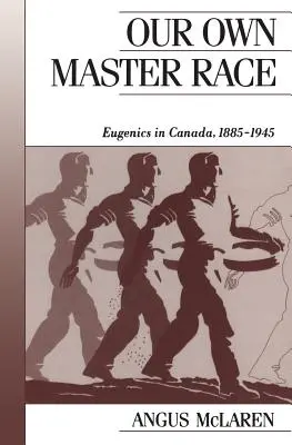 Notre propre race maîtresse : l'eugénisme au Canada, 1885-1945 - Our Own Master Race: Eugenics in Canada, 1885-1945