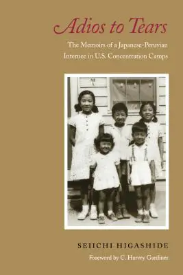 Adios aux larmes : Les mémoires d'un interné nippo-péruvien dans les camps de concentration américains - Adios to Tears: The Memoirs of a Japanese-Peruvian Internee in U.S. Concentration Camps