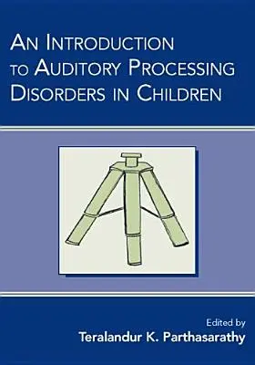 Introduction aux troubles du traitement auditif chez l'enfant - An Introduction to Auditory Processing Disorders in Children