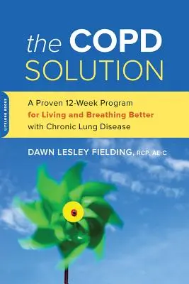 La solution Copd : Un programme éprouvé de 10 semaines pour mieux vivre et respirer avec une maladie pulmonaire chronique - The Copd Solution: A Proven 10-Week Program for Living and Breathing Better with Chronic Lung Disease