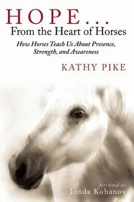 L'espoir au cœur des chevaux : Comment les chevaux nous enseignent la présence, la force et la conscience - Hope . . . from the Heart of Horses: How Horses Teach Us about Presence, Strength, and Awareness
