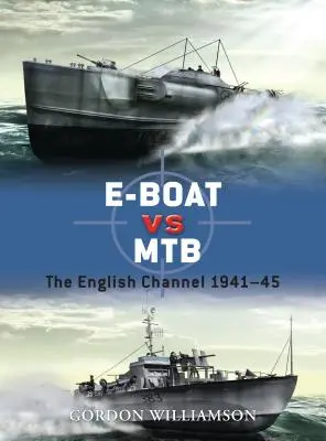 E-Boat contre MTB : La Manche 1941-45 - E-Boat Vs MTB: The English Channel 1941-45