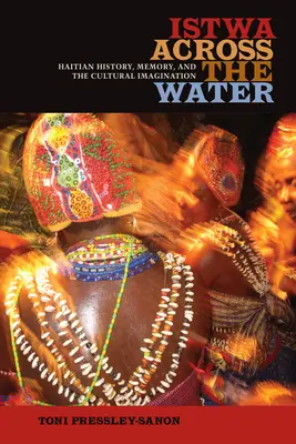 Istwa de l'autre côté de l'eau : L'histoire haïtienne, la mémoire et l'imaginaire culturel - Istwa across the Water: Haitian History, Memory, and the Cultural Imagination​