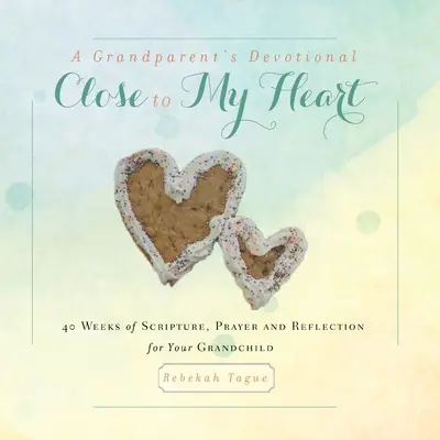 Une dévotion pour les grands-parents - Près de mon coeur : 40 semaines d'Écritures, de prières et de réflexion pour votre petit-enfant - A Grandparent's Devotional- Close to My Heart: 40 Weeks of Scripture, Prayer and Reflection for Your Grandchild