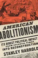 L'abolitionnisme américain : son impact politique direct de l'époque coloniale à la reconstruction - American Abolitionism: Its Direct Political Impact from Colonial Times Into Reconstruction