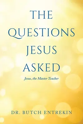 Les questions posées par Jésus : Jésus, le maître enseignant - The Questions Jesus Asked: Jesus, The Master Teacher