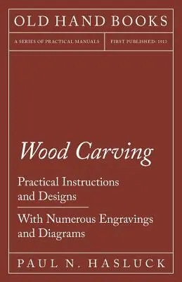 Sculpture sur bois - Instructions pratiques et dessins - Avec de nombreuses gravures et diagrammes - Wood Carving - Practical Instructions and Designs - With Numerous Engravings and Diagrams