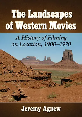 Les paysages des films de l'Ouest : une histoire des tournages en extérieur, 1900-1970 - Landscapes of Western Movies: A History of Filming on Location, 1900-1970