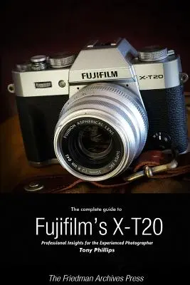 Guide complet du X-T20 de Fujifilm (édition N&B) - The Complete Guide to Fujifilm's X-T20 (B&W Edition)