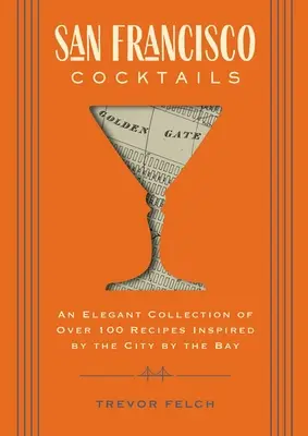 San Francisco Cocktails : Une collection élégante de plus de 100 recettes inspirées par la ville de la baie (Histoire de San Francisco, Histoire des cocktails, Sa - San Francisco Cocktails: An Elegant Collection of Over 100 Recipes Inspired by the City by the Bay (San Francisco History, Cocktail History, Sa