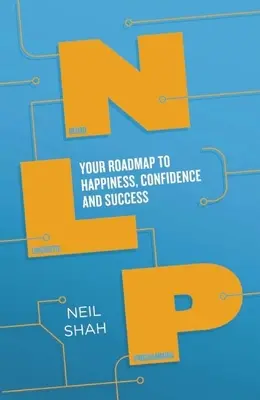 La programmation neurolinguistique (PNL) : Votre feuille de route vers le bonheur, la confiance et le succès - Neurolinguistic Programming (Nlp): Your Roadmap to Happiness, Confidence and Success