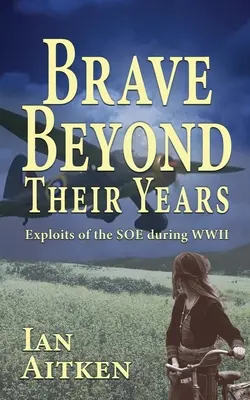 Courageux au-delà de leur âge : Les exploits du SOE pendant la Seconde Guerre mondiale - Brave Beyond Their Years: Exploits of the SOE during WWII