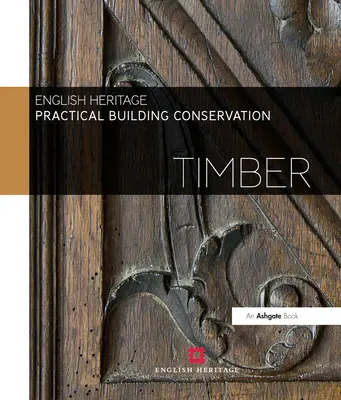 Conservation pratique des bâtiments : Bois de construction - Practical Building Conservation: Timber