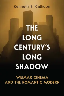 L'ombre du long siècle : le cinéma de Weimar et la modernité romantique - The Long Century's Long Shadow: Weimar Cinema and the Romantic Modern