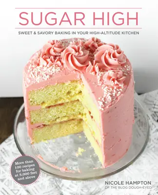 Sugar High : Pâtisseries sucrées et salées dans votre cuisine d'altitude - Sugar High: Sweet & Savory Baking in Your High-Altitude Kitchen