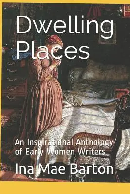 Lieux d'habitation : Une anthologie inspirante des premières femmes écrivains - Dwelling Places: An Inspirational Anthology of Early Women Writers