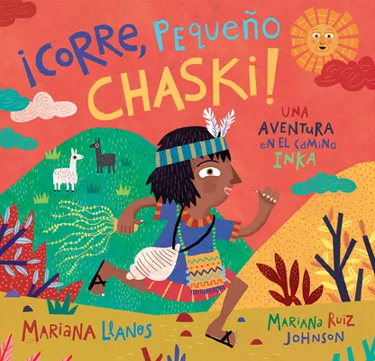 corre, Pequeo Chaski! : Una Aventura En El Camino Inka = Cours, Petit Chaski ! - corre, Pequeo Chaski!: Una Aventura En El Camino Inka = Run, Little Chaski!