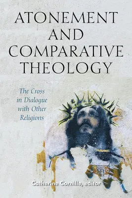 Expiation et théologie comparative : La Croix en dialogue avec d'autres religions - Atonement and Comparative Theology: The Cross in Dialogue with Other Religions