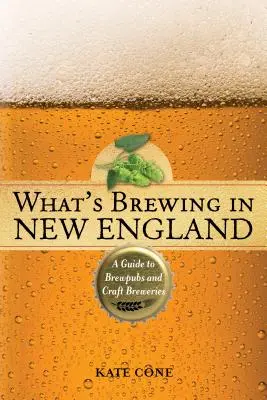Ce qui se brasse en Nouvelle-Angleterre : Un guide des brasseries et des brasseries artisanales, 2e édition - What's Brewing in New England: A Guide to Brewpubs and Craft Breweries, 2nd Edition
