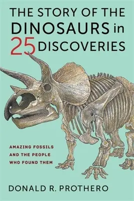 L'histoire des dinosaures en 25 découvertes : Des fossiles étonnants et ceux qui les ont découverts - The Story of the Dinosaurs in 25 Discoveries: Amazing Fossils and the People Who Found Them