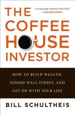 L'investisseur du café : Comment construire sa richesse, ignorer Wall Street et reprendre sa vie en main - The Coffeehouse Investor: How to Build Wealth, Ignore Wall Street, and Get on with Your Life