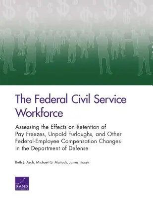 Les effectifs de la fonction publique fédérale : Évaluation des effets du gel des salaires, des congés sans solde et d'autres modifications de la rémunération des employés fédéraux sur le maintien en poste du personnel - The Federal Civil Service Workforce: Assessing the Effects on Retention of Pay Freezes, Unpaid Furloughs, and Other Federal-Employee Compensation Chan