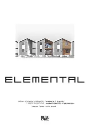 Alejandro Aravena : Elemental : Manuel de l'habitat progressif et de la conception participative - Alejandro Aravena: Elemental: Incremental Housing and Participatory Design Manual