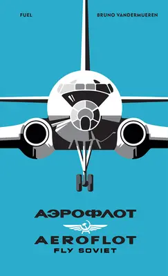 Aeroflot : Volez soviétique : Une histoire visuelle - Aeroflot: Fly Soviet: A Visual History