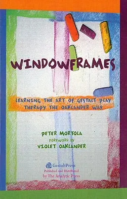 Windowframes : Apprendre l'art de la Gestalt Play Therapy à la manière d'Oaklander - Windowframes: Learning the Art of Gestalt Play Therapy the Oaklander Way