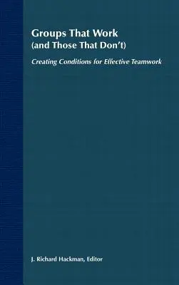Les groupes qui fonctionnent (et ceux qui ne fonctionnent pas) : Créer les conditions d'un travail d'équipe efficace - Groups That Work (and Those That Don't): Creating Conditions for Effective Teamwork