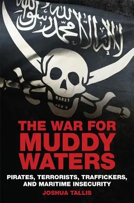 La guerre des eaux troubles : Pirates, terroristes, trafiquants et insécurité maritime - The War for Muddy Waters: Pirates Terrorists Traffickers and Maritime Insecurity