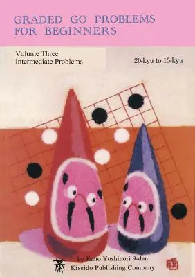 Problèmes de go gradués pour débutants, volume trois : Problèmes intermédiaires, 20-kyu à 15-kyu - Graded Go Problems for Beginners, Volume Three: Intermediate Problems, 20-kyu to 15-kyu