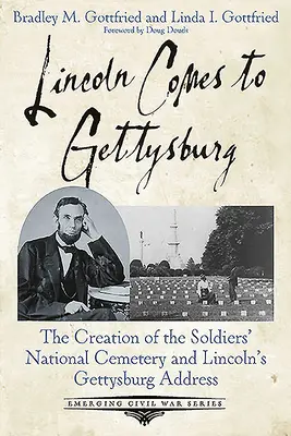 Lincoln vient à Gettysburg : La création du cimetière national des soldats et le discours de Lincoln à Gettysburg - Lincoln Comes to Gettysburg: The Creation of the Soldiers' National Cemetery and Lincoln's Gettysburg Address