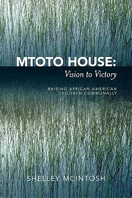 Maison Mtoto : De la vision à la victoire : Élever les enfants afro-américains dans la communauté - Mtoto House: Vision to Victory: Raising African American Children Communally