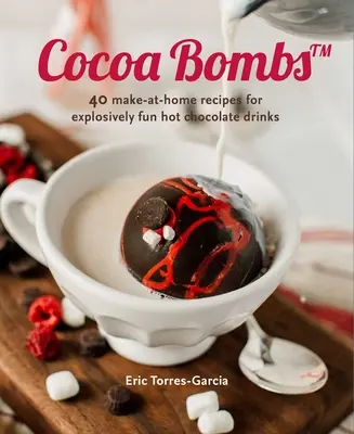 Cocoa Bombs : Plus de 40 recettes maison pour des boissons au chocolat chaud explosives et amusantes - Cocoa Bombs: Over 40 Make-At-Home Recipes for Explosively Fun Hot Chocolate Drinks