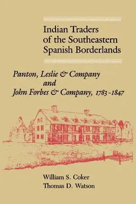 Négociants indiens de la frontière sud-est de l'Espagne : Panton, Leslie & Company et John Forbes & Company, 1783-1847 - Indian Traders of the Southeastern Spanish Borderlands: Panton, Leslie & Company and John Forbes & Company, 1783-1847