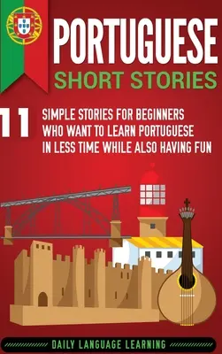 Histoires courtes en portugais : 11 histoires simples pour les débutants qui veulent apprendre le portugais en peu de temps tout en s'amusant - Portuguese Short Stories: 11 Simple Stories for Beginners Who Want to Learn Portuguese in Less Time While Also Having Fun