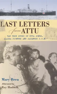 Dernières lettres d'Attu : L'histoire vraie d'Etta Jones, pionnière de l'Alaska et prisonnière de guerre japonaise - Last Letters from Attu: The True Story of Etta Jones, Alaska Pioneer and Japanese POW