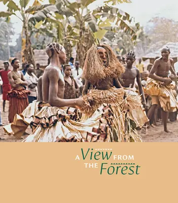 Une vue de la forêt : Le pouvoir des rites d'initiation et des masques des Kuba du Sud - A View from the Forest: The Power of Southern Kuba Initiation Rites and Masks