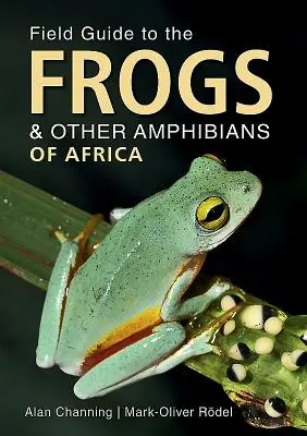 Guide de terrain des grenouilles et autres amphibiens d'Afrique - Field Guide to the Frogs & Other Amphibians of Africa