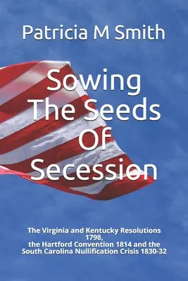 Semer les graines de la sécession : Les résolutions de Virginie et du Kentucky en 1798, la convention de Hartford en 1814 et la crise de la nullité en Caroline du Sud 1 - Sowing The Seeds Of Secession: The Virginia and Kentucky Resolutions 1798, the Hartford Convention 1814 and the South Carolina Nullification Crisis 1